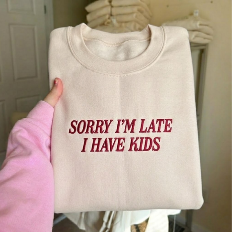 Embroidered Sorry I’m Late I Have Kids Sweatshirt