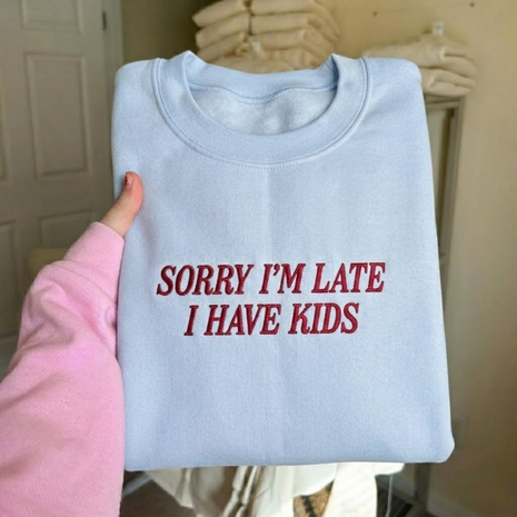 Embroidered Sorry I’m Late I Have Kids Sweatshirt