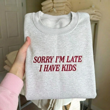 Embroidered Sorry I’m Late I Have Kids Sweatshirt