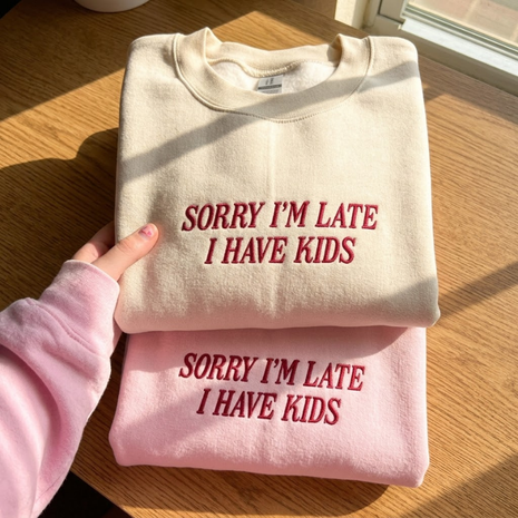 Embroidered Sorry I’m Late I Have Kids Sweatshirt