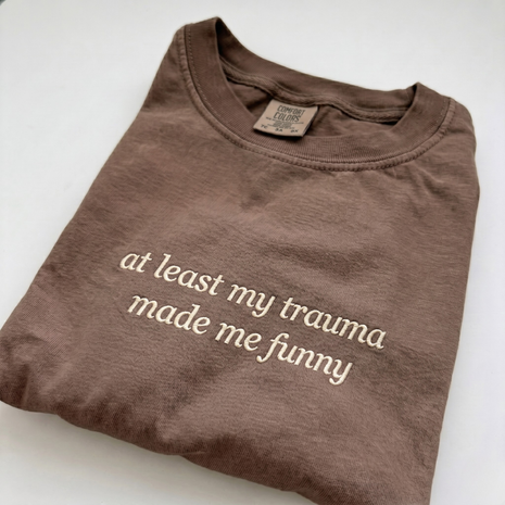 Embroidered At Least My Trauma Made Me Funny T-Shirt