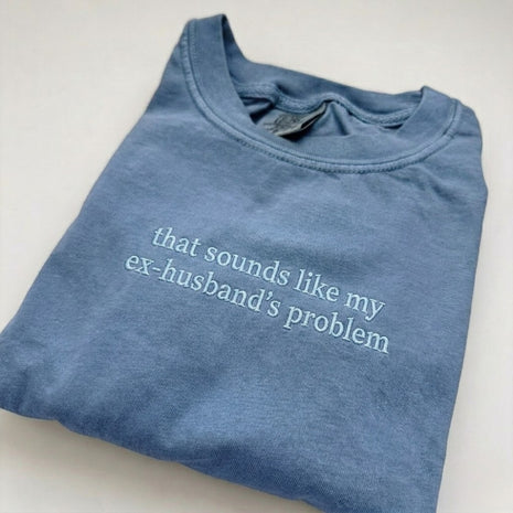 That Sounds Like My Ex-Husbands Problem T-shirt