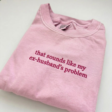That Sounds Like My Ex-Husbands Problem T-shirt