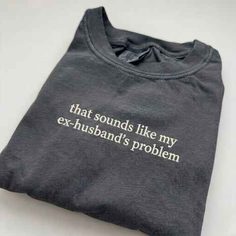 That Sounds Like My Ex-Husbands Problem T-shirt